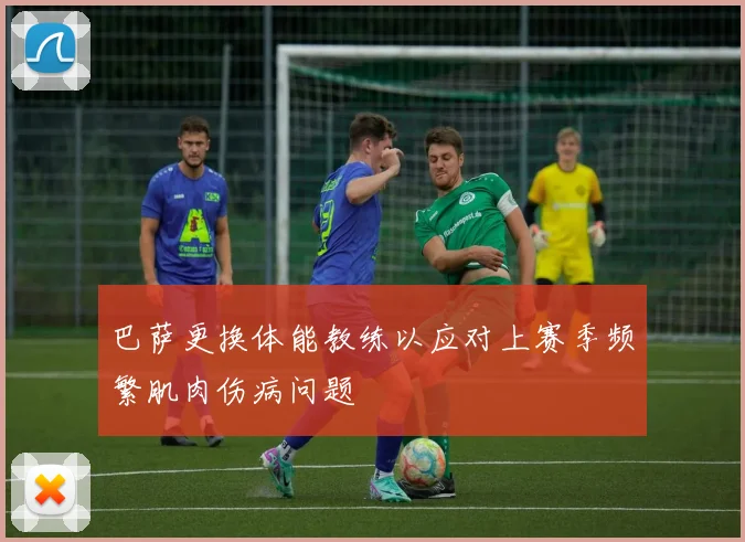 巴萨更换体能教练以应对上赛季频繁肌肉伤病问题